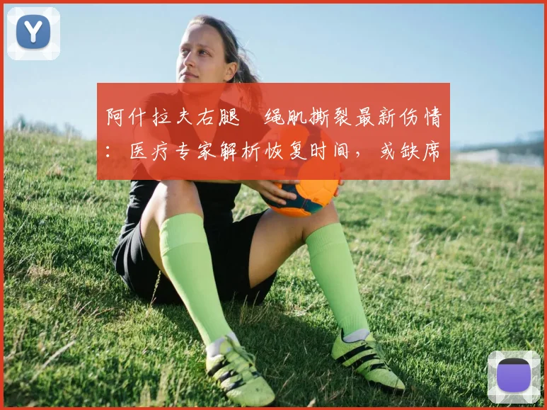 阿什拉夫右腿腘绳肌撕裂最新伤情：医疗专家解析恢复时间，或缺席对阵拜仁2026欧冠次回合关键战